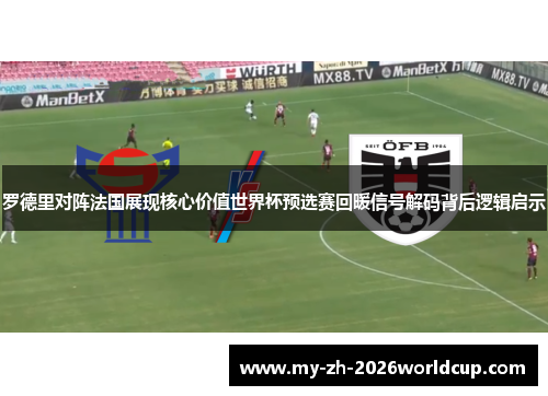 罗德里对阵法国展现核心价值世界杯预选赛回暖信号解码背后逻辑启示