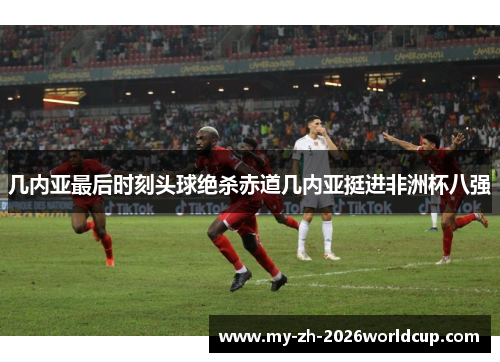几内亚最后时刻头球绝杀赤道几内亚挺进非洲杯八强