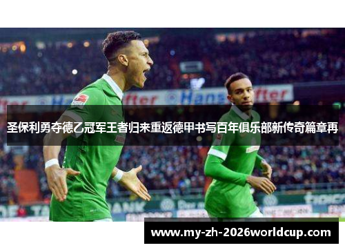 圣保利勇夺德乙冠军王者归来重返德甲书写百年俱乐部新传奇篇章再
