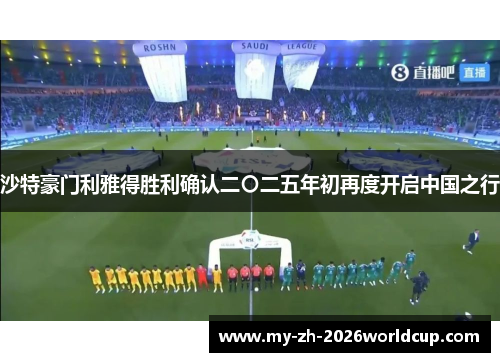 沙特豪门利雅得胜利确认二〇二五年初再度开启中国之行