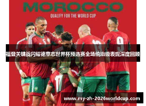 福登关键战闪耀德意志世界杯预选赛全场统治级表现深度回顾 福登关键战闪耀德意志世界杯预选赛全场统治级表现深度回顾