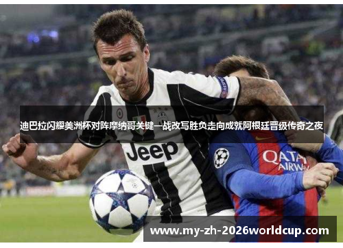 迪巴拉闪耀美洲杯对阵摩纳哥关键一战改写胜负走向成就阿根廷晋级传奇之夜 迪巴拉闪耀美洲杯对阵摩纳哥关键一战改写胜负走向成就阿根廷晋级传奇之夜