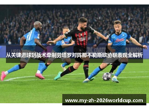从关键进球到战术牵制劳塔罗对阵那不勒斯欧协联表现全解析 从关键进球到战术牵制劳塔罗对阵那不勒斯欧协联表现全解析